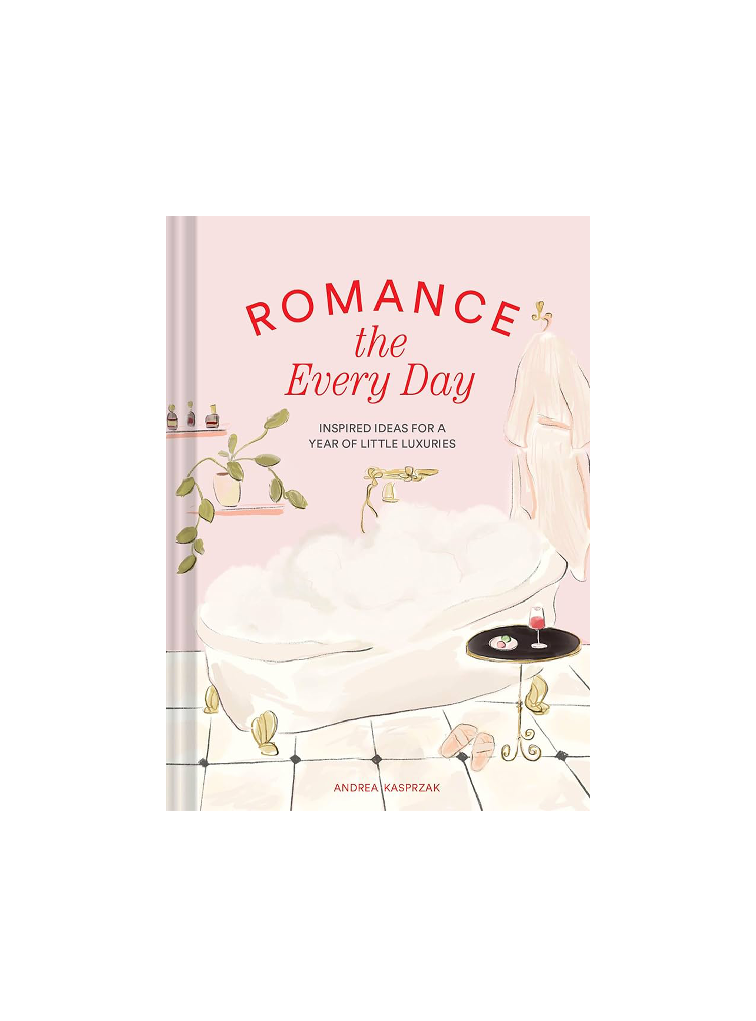 Romance the Every Day: Inspired Ideas for a Year of Little Luxuries